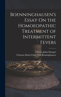 Boenninghausen's Essay On the Homoeopathic Treatment of Intermittent Fevers - Hempel, Charles Julius, and Von Bnninghausen, Clemens Maria Franz