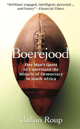 Boerejood: One Man's Quest to Understand the Miracle of Democracy in South Africa