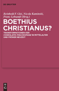 Boethius Christianus?: Transformationen Der Consolatio Philosophiae in Mittelalter Und Frher Neuzeit