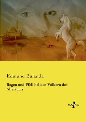 Bogen und Pfeil bei den Vlkern des Altertums - Bulanda, Edmund