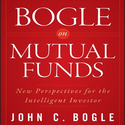 Bogle on Mutual Funds: New Perspectives for the Intelligent Investor - Bogle, John C, and Pratt, Sean (Read by)