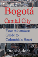 Bogot Capital City: Your Adventure Guide to Colombia's Heart