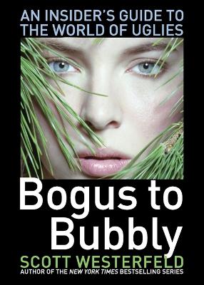 Bogus to Bubbly: An Insider's Guide to the World of Uglies - Westerfeld, Scott