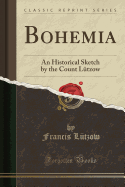 Bohemia: An Historical Sketch by the Count Ltzow (Classic Reprint)