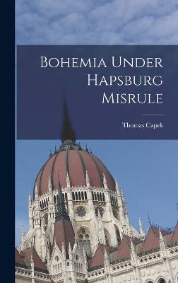 Bohemia Under Hapsburg Misrule - Capek, Thomas