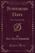 Bohemian Days: Three American Tales (Classic Reprint)