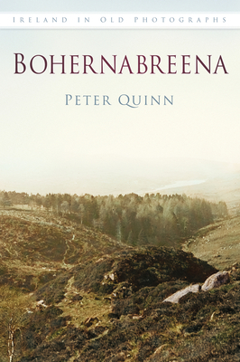 Bohernabreena: Ireland in Old Photographs - Quinn, Peter