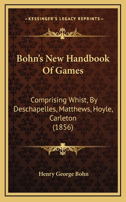 Bohn's New Handbook of Games: Comprising Whist, by Deschapelles, Matthews, Hoyle, Carleton (1856) - Bohn, Henry George