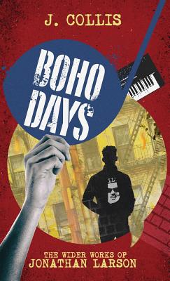 Boho Days: The Wider Works of Jonathan Larson - Collis, J