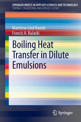 Boiling Heat Transfer in Dilute Emulsions - Roesle, Matthew Lind, and Kulacki, Francis A