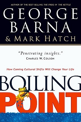Boiling Point: How Coming Cultural Shifts Will Change Your Life - Barna, George, Dr., and Hatch, Mark