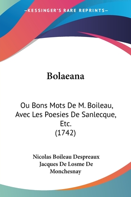 Bolaeana: Ou Bons Mots de M. Boileau, Avec Les Poesies de Sanlecque, Etc. (1742) - Despreaux, Nicolas Boileau, and Monchesnay, Jacques De Losme De