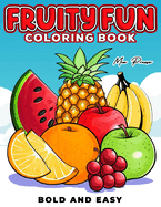 Bold and Easy Fruity Fun Coloring Book: Fruits Coloring Book for Kids.Explore a Juicy World of Fun and Learning! A Colorful Adventure Filled with Fruits, Creativity, and Healthy Delights.