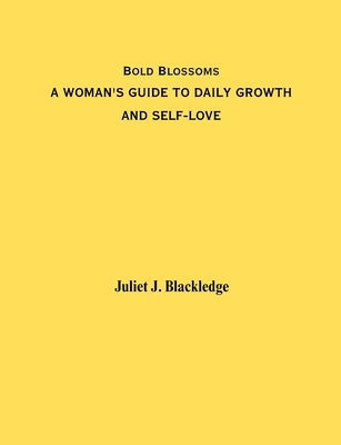 Bold Blossoms: A Woman's Guide to Daily Growth and Self-Love - Blackledge, Juliet J