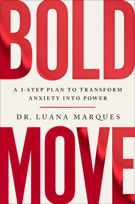 Bold Move: A 3-Step Plan to Transform Anxiety Into Power - Marques, Luana, Dr.