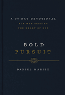 Bold Pursuit: A 90-Day Devotional for Men Seeking the Heart of God (90 Daily Devotions)