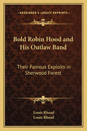 Bold Robin Hood and His Outlaw Band: Their Famous Exploits in Sherwood Forest
