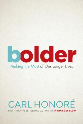 Bolder: Making the Most of Our Longer Lives - Honore, Carl