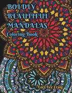 Boldly Beautiful Mandalas Coloring Book: You Bring the Color