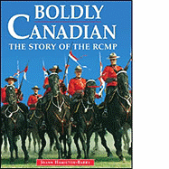 Boldly Canadian: The Story of the Rcmp - Hamilton-Barry, Joann, and Clancy, Frances (Illustrator)