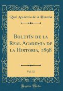 Boletn de la Real Academia de la Historia, 1898, Vol. 32 (Classic Reprint)