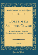 Boletim Da Segunda Classe, Vol. 16: Actas E Pareceres, Estudos, Documentos E Noticias, 1921-1922 (Classic Reprint)