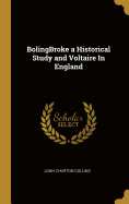 BolingBroke a Historical Study and Voltaire In England