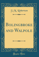 Bolingbroke and Walpole (Classic Reprint)