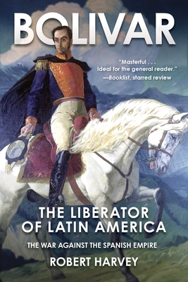 Bolivar: The Liberator of Latin America - Harvey, Robert