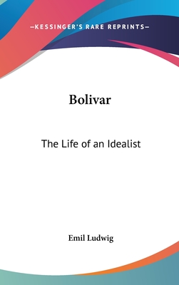 Bolivar: The Life of an Idealist - Ludwig, Emil