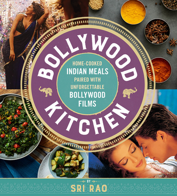 Bollywood Kitchen: Home-Cooked Indian Meals Paired with Unforgettable Bollywood Films - Rao, Sri