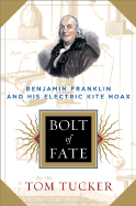 Bolt of Fate: Benjamin Franklin and His Electric Kite Hoax - Tucker, Tommy N