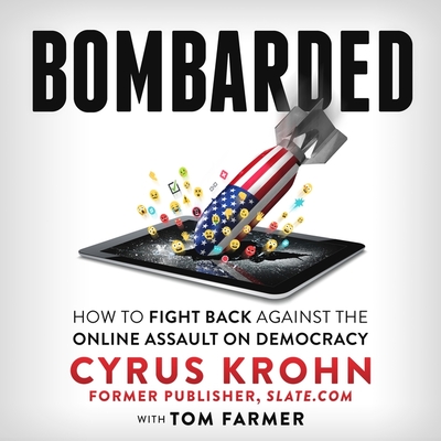 Bombarded: How to Fight Back Against the Online Assault on Democracy - Krohn, Cyrus (Read by), and Farmer, Tom (Contributions by), and Kinsley, Michael (Foreword by)