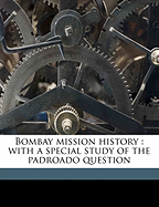 Bombay Mission History: With a Special Study of the Padroado Question Volume V. 1
