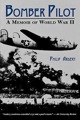 Bomber Pilot: A Memoir of World War II a Memoir of World War II - Ardery, Philip