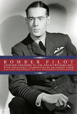 Bomber Pilot: Bomber Command Pilot Leonard Cheshire's Classic Second World War Memoir - Cheshire, Leonard, and Owen, Robert