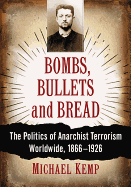 Bombs, Bullets and Bread: The Politics of Anarchist Terrorism Worldwide, 1866-1926