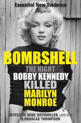 Bombshell: The Night Bobby Kennedy Killed Marilyn Monroe - Rothmiller, Mike, and Thompson, Douglas