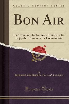 Bon Air: Its Attractions for Summer Residents, Its Enjoyable Resources for Excursionists (Classic Reprint) - Company, Richmond And Danville Railroad