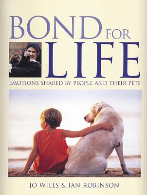 Bond for Life: Emotions Shared by People and Their Pets - Willis, Jo, and Robinson, Ian, and Wills, Jo