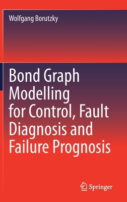 Bond Graph Modelling for Control, Fault Diagnosis and Failure Prognosis - Borutzky, Wolfgang