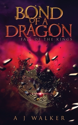 Bond of a Dragon: Fall of the KIngs - Walker, A J