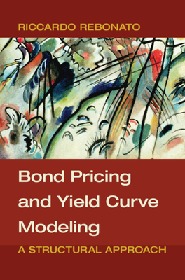 Bond Pricing and Yield Curve Modeling: A Structural Approach - Rebonato, Riccardo