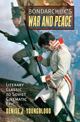 Bondarchuk's War and Peace: Literary Classic to Soviet Cinematic Epic - Youngblood, Denise J