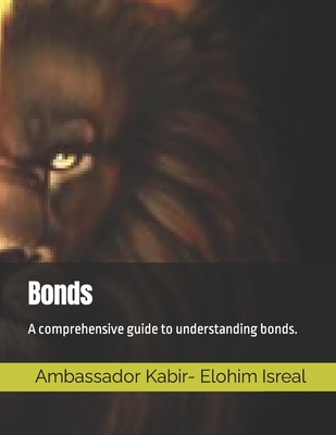 Bonds: A comprehensive guide to understanding bonds. - High, The Most, and Isreal, Ambassador Kabir- Elohim