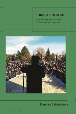 Bonds of Blood?: State-building and Clanship in Chechnya and Ingushetia - Sokirianskaia, Ekaterina