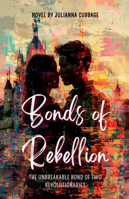 Bonds of Rebellion: The Unbreakable Bond of Two Revolutionaries - Cubbage, Julianna