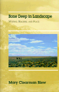 Bone Deep in Landscape: Writing, Reading, and Place - Blew, Mary Clearman