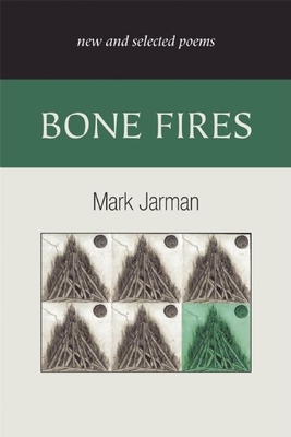 Bone Fires: New and Selected Poems - Jarman, Mark