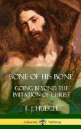 Bone of His Bone: Going Beyond the Imitation of Christ (Hardcover)